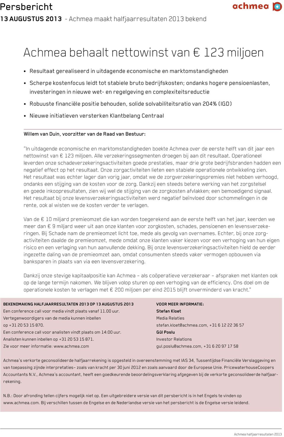 solvabiliteitsratio van 204% (IGD) Nieuwe initiatieven versterken Klantbelang Centraal Willem van Duin, voorzitter van de Raad van Bestuur: In uitdagende economische en marktomstandigheden boekte
