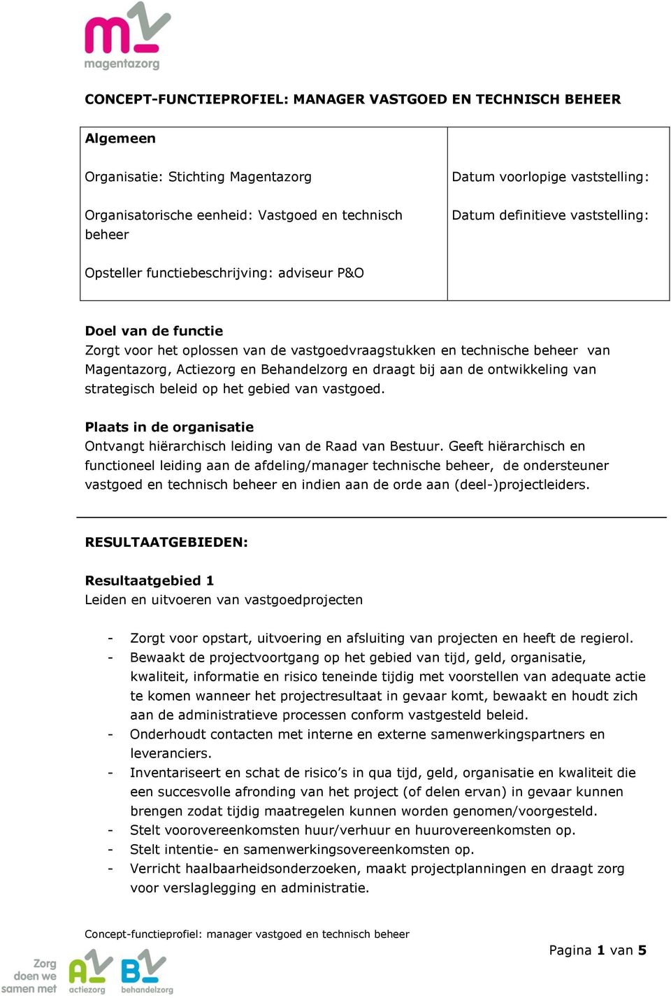 Behandelzorg en draagt bij aan de ontwikkeling van strategisch beleid op het gebied van vastgoed. Plaats in de organisatie Ontvangt hiërarchisch leiding van de Raad van Bestuur.