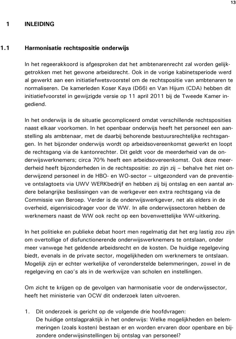 De kamerleden Koser Kaya (D66) en Van Hijum (CDA) hebben dit initiatiefvoorstel in gewijzigde versie op 11 april 2011 bij de Tweede Kamer ingediend.