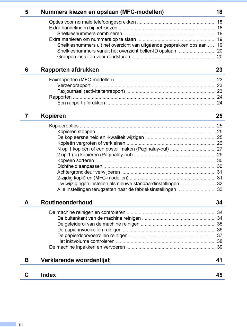 .. 20 6 Rapporten afdrukken 23 Faxrapporten (MFC-modellen)... 23 Verzendrapport... 23 Faxjournaal (activiteitenrapport)... 23 Rapporten... 24 Een rapport afdrukken... 24 7 Kopiëren 25 Kopieeropties.