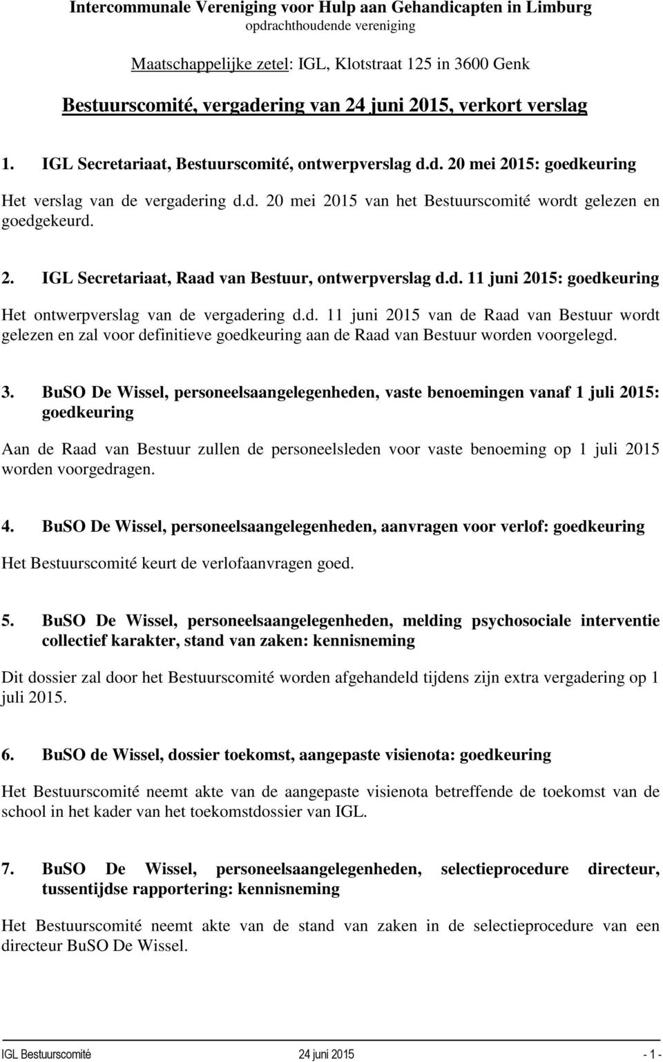 d. 11 juni 2015: Het ontwerpverslag van de vergadering d.d. 11 juni 2015 van de Raad van Bestuur wordt gelezen en zal voor definitieve aan de Raad van Bestuur worden voorgelegd. 3.