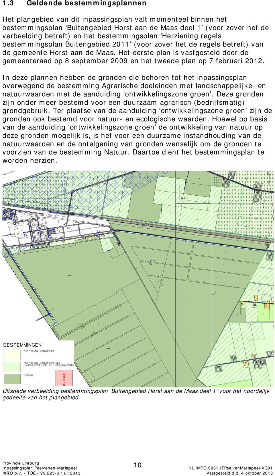 Het eerste plan is vastgesteld door de gemeenteraad op 8 september 2009 en het tweede plan op 7 februari 2012.