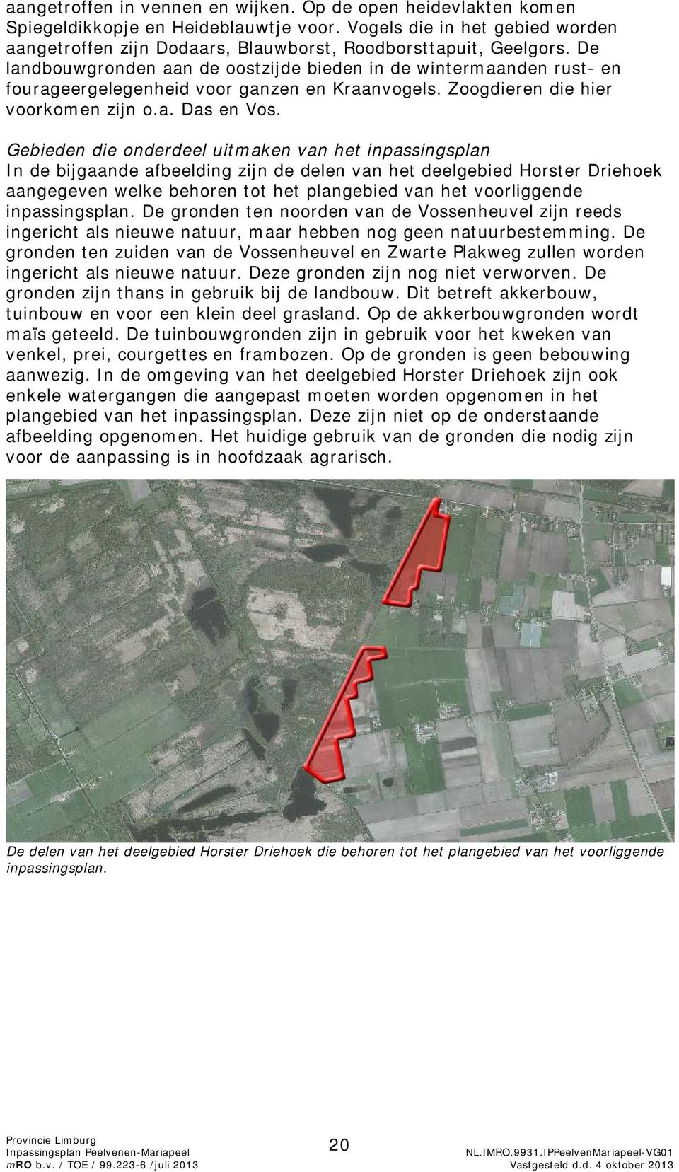 Gebieden die onderdeel uitmaken van het inpassingsplan In de bijgaande afbeelding zijn de delen van het deelgebied Horster Driehoek aangegeven welke behoren tot het plangebied van het voorliggende
