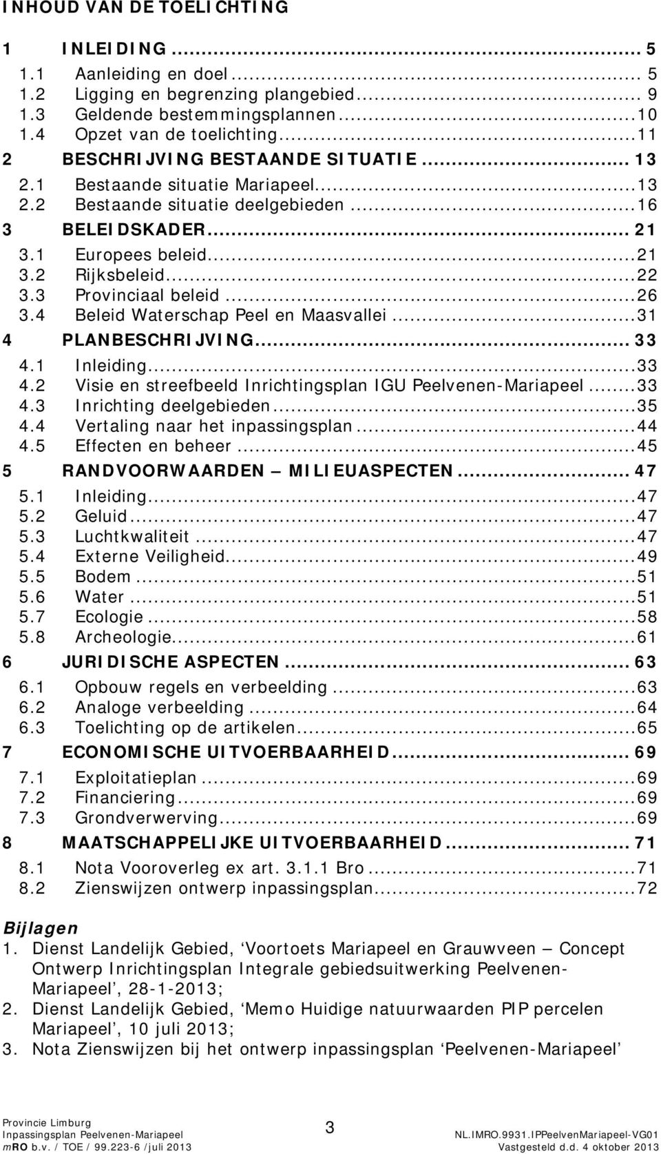 3 Provinciaal beleid... 26 3.4 Beleid Waterschap Peel en Maasvallei... 31 4 PLANBESCHRIJVING... 33 4.1 Inleiding... 33 4.2 Visie en streefbeeld Inrichtingsplan IGU Peelvenen-Mariapeel... 33 4.3 Inrichting deelgebieden.