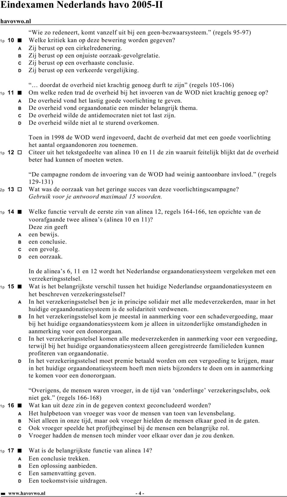 doordat de overheid niet krachtig genoeg durft te zijn (regels 105-106) 1p 11 Om welke reden trad de overheid bij het invoeren van de WOD niet krachtig genoeg op?