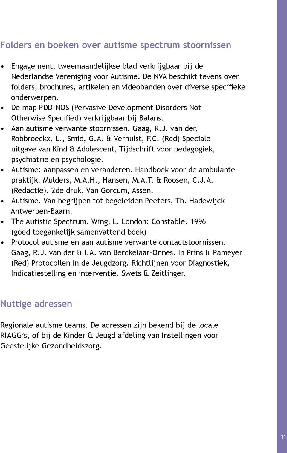 De map PDD-NOS (Pervasive Development Disorders Not Otherwise Specified) verkrijgbaar bij Balans. Aan autisme verwante stoornissen. Gaag, R.J. van der, Robbroeckx, L., Smid, G.A. & Verhulst, F.C.