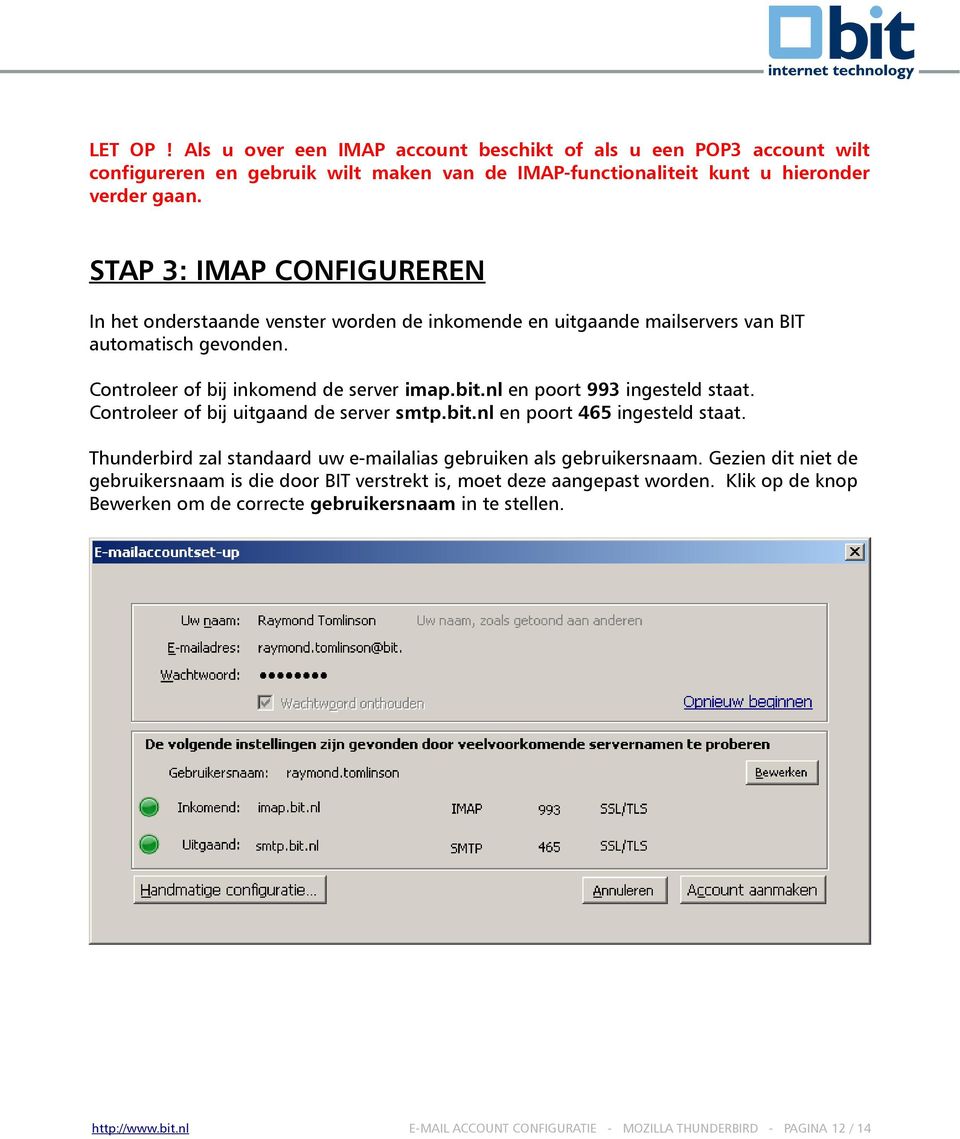 nl en poort 993 ingesteld staat. Controleer of bij uitgaand de server smtp.bit.nl en poort 465 ingesteld staat. Thunderbird zal standaard uw e-mailalias gebruiken als gebruikersnaam.