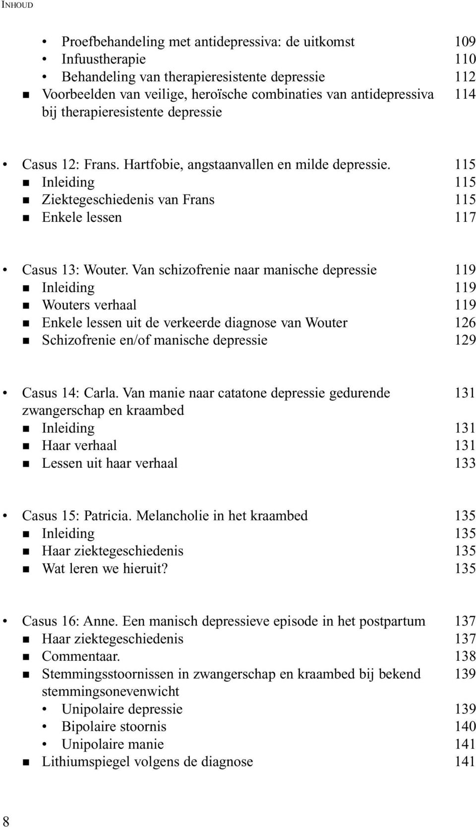 Van schizofrenie naar manische depressie 119 Inleiding 119 Wouters verhaal 119 Enkele lessen uit de verkeerde diagnose van Wouter 126 Schizofrenie en/of manische depressie 129 Casus 14: Carla.