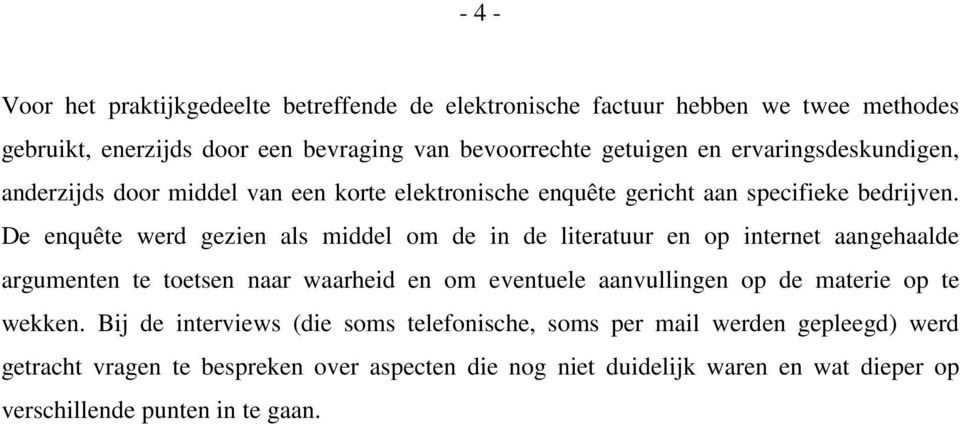 De enquête werd gezien als middel om de in de literatuur en op internet aangehaalde argumenten te toetsen naar waarheid en om eventuele aanvullingen op de materie