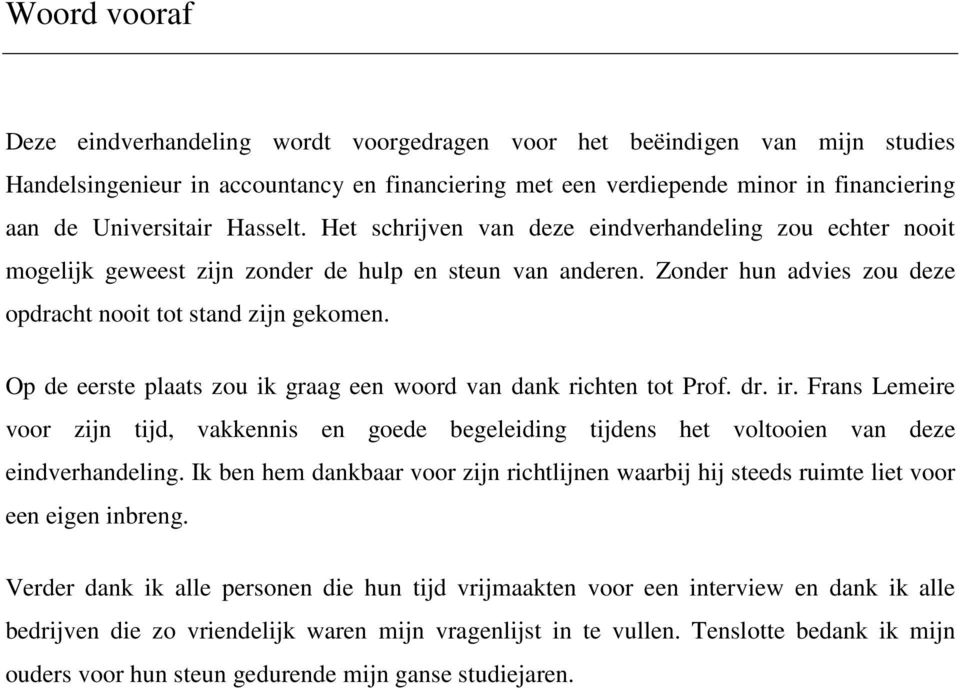 Zonder hun advies zou deze opdracht nooit tot stand zijn gekomen. Op de eerste plaats zou ik graag een woord van dank richten tot Prof. dr. ir.