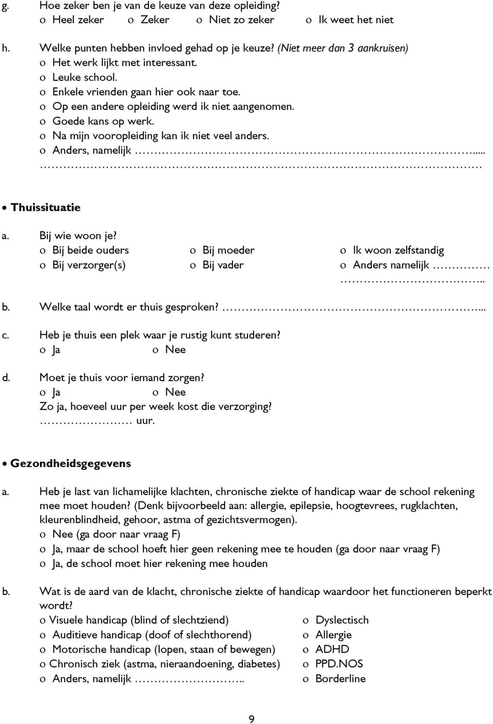 ο Na mijn vooropleiding kan ik niet veel anders. ο Anders, namelijk... Thuissituatie a. Bij wie woon je?