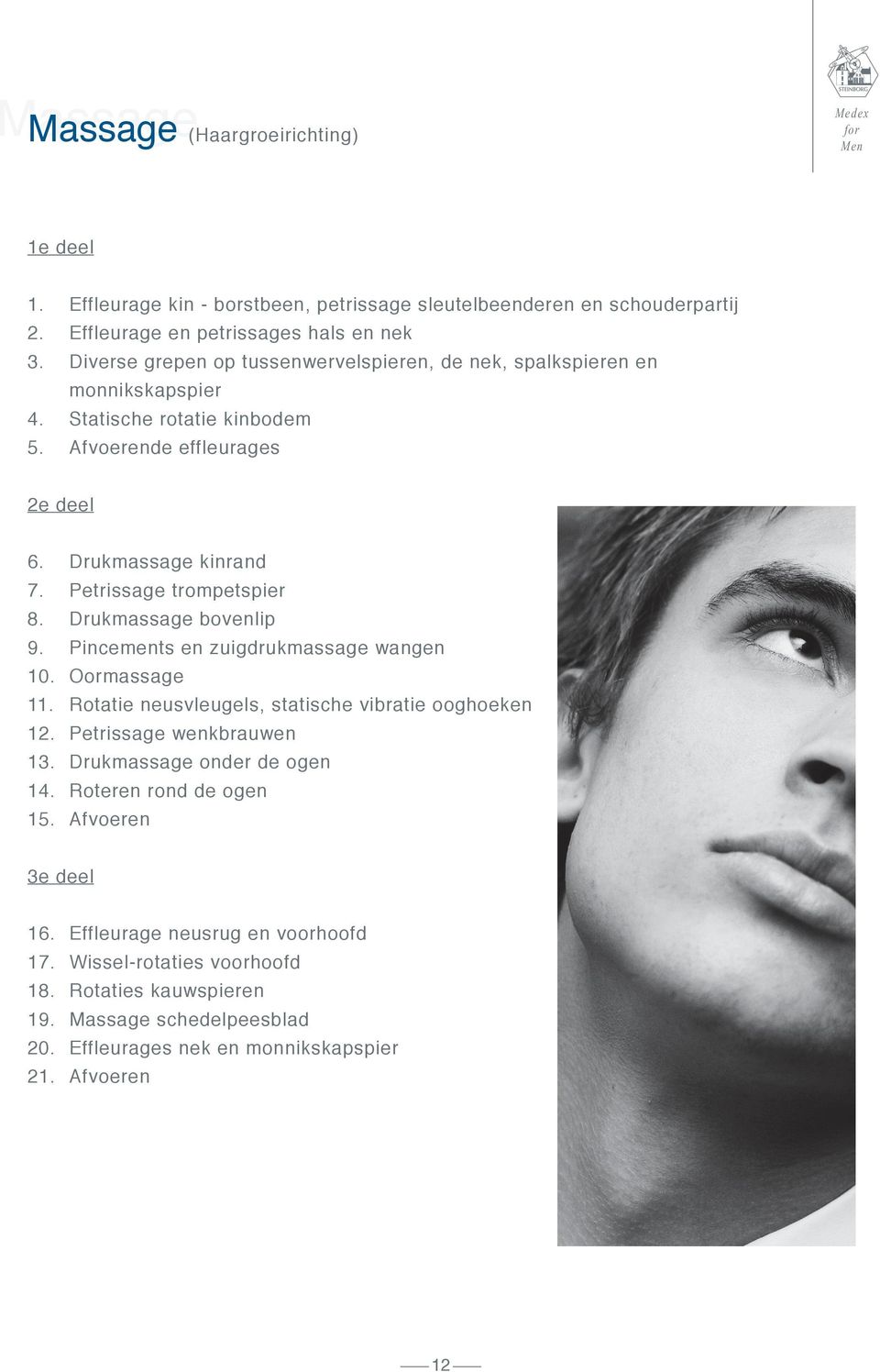 Petrissage trompetspier 8. Drukmassage bovenlip 9. Pincements en zuigdrukmassage wangen 10. Oormassage 11. Rotatie neusvleugels, statische vibratie ooghoeken 12. Petrissage wenkbrauwen 13.