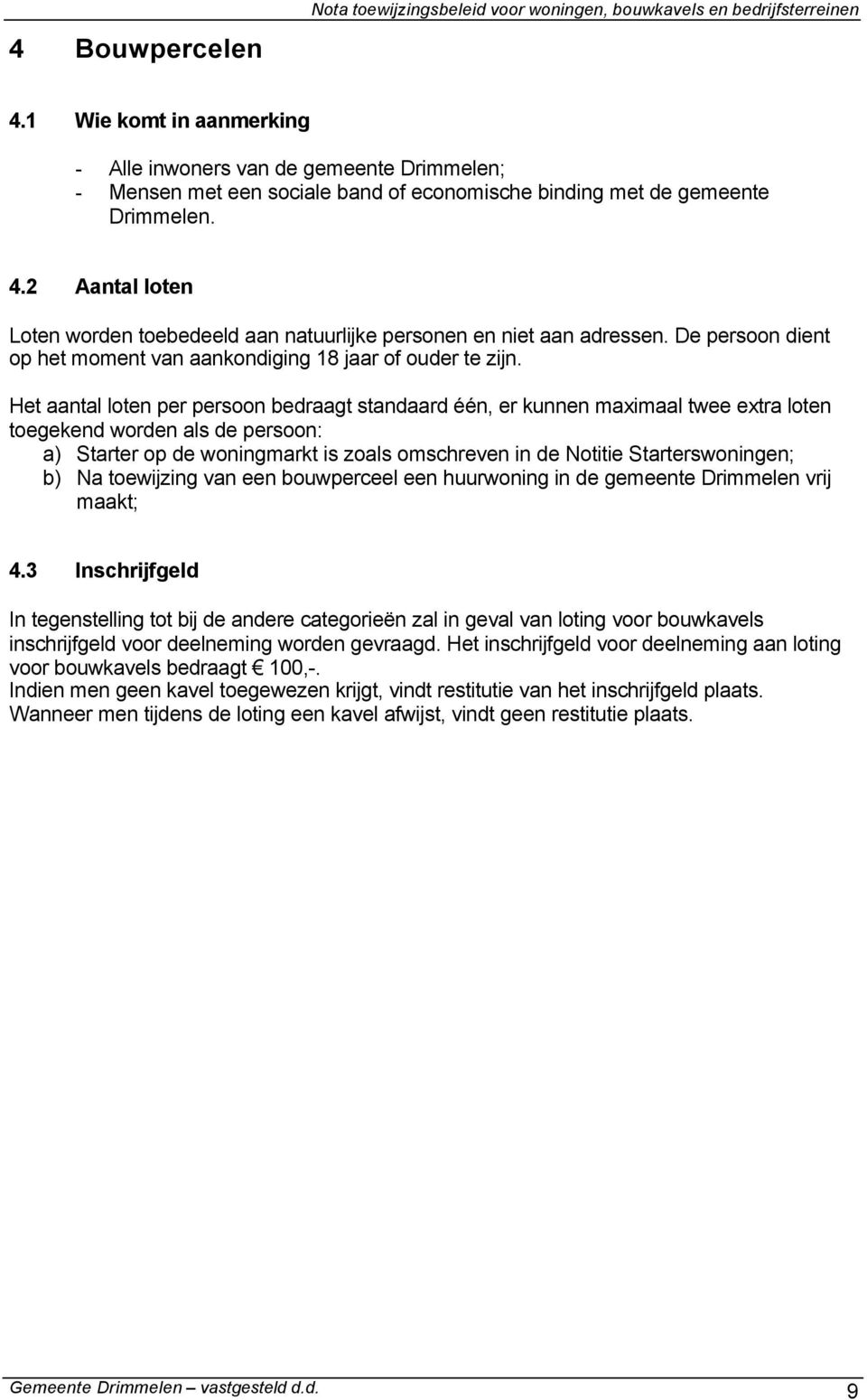 Het aantal loten per persoon bedraagt standaard één, er kunnen maximaal twee extra loten toegekend worden als de persoon: a) Starter op de woningmarkt is zoals omschreven in de Notitie