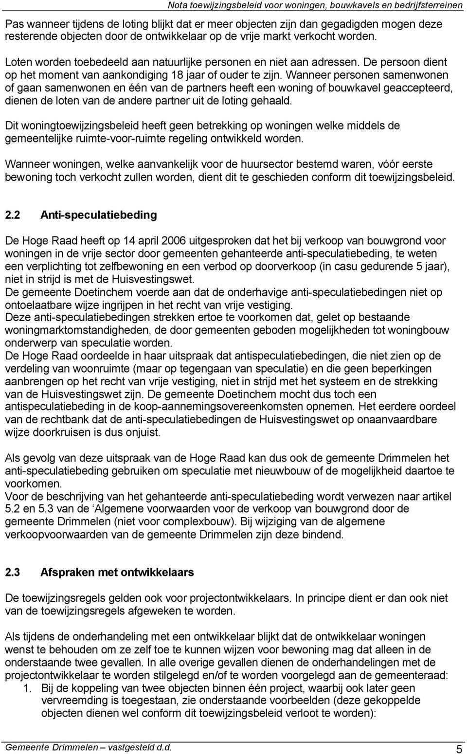 Wanneer personen samenwonen of gaan samenwonen en één van de partners heeft een woning of bouwkavel geaccepteerd, dienen de loten van de andere partner uit de loting gehaald.