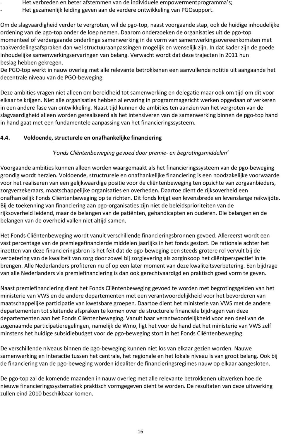 Daarom onderzoeken de organisaties uit de pgo top momenteel of verdergaande onderlinge samenwerking in de vorm van samenwerkingsovereenkomsten met taakverdelingsafspraken dan wel