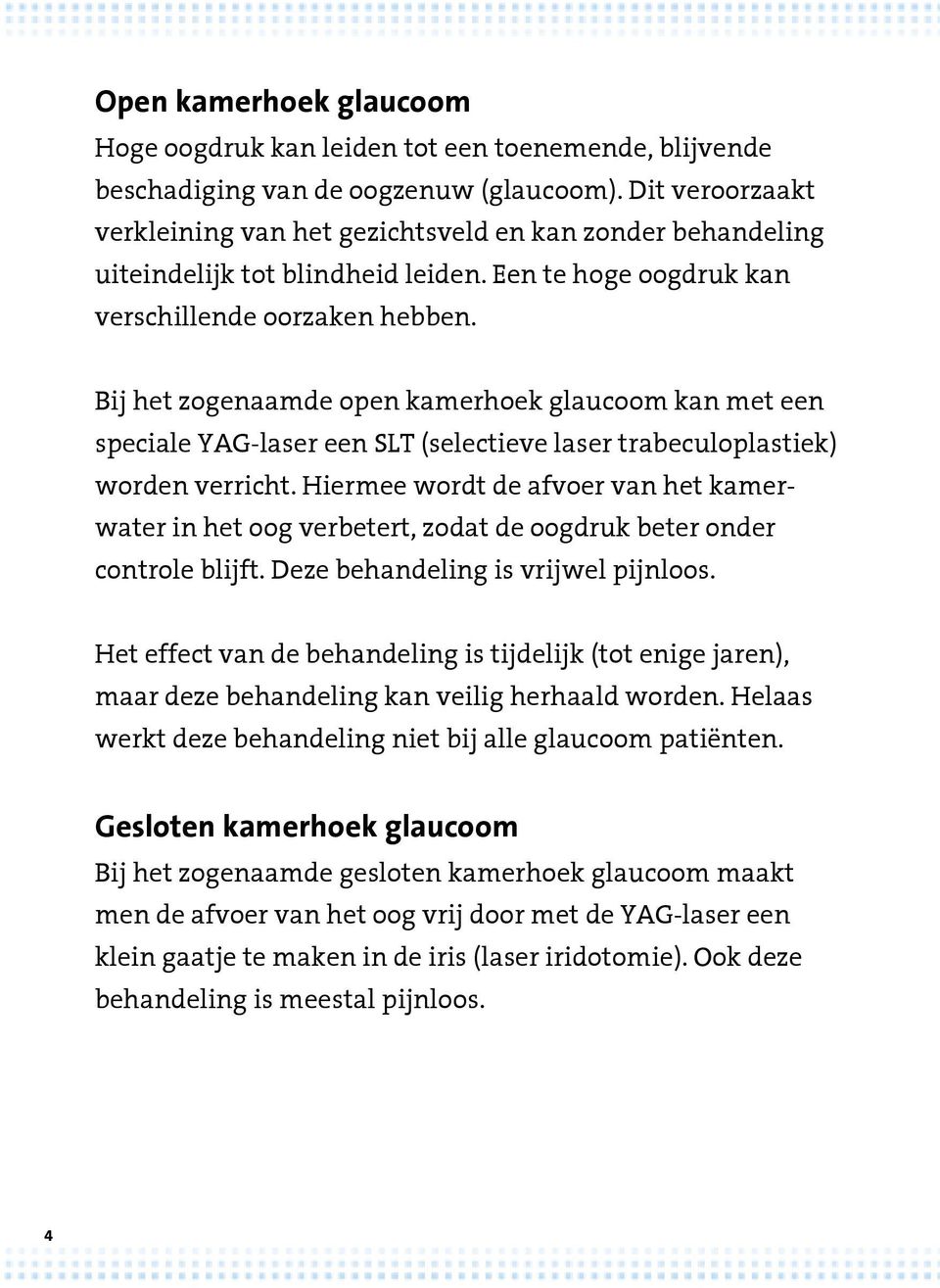 Bij het zogenaamde open kamerhoek glaucoom kan met een speciale YAG-laser een SLT (selectieve laser trabeculoplastiek) worden verricht.