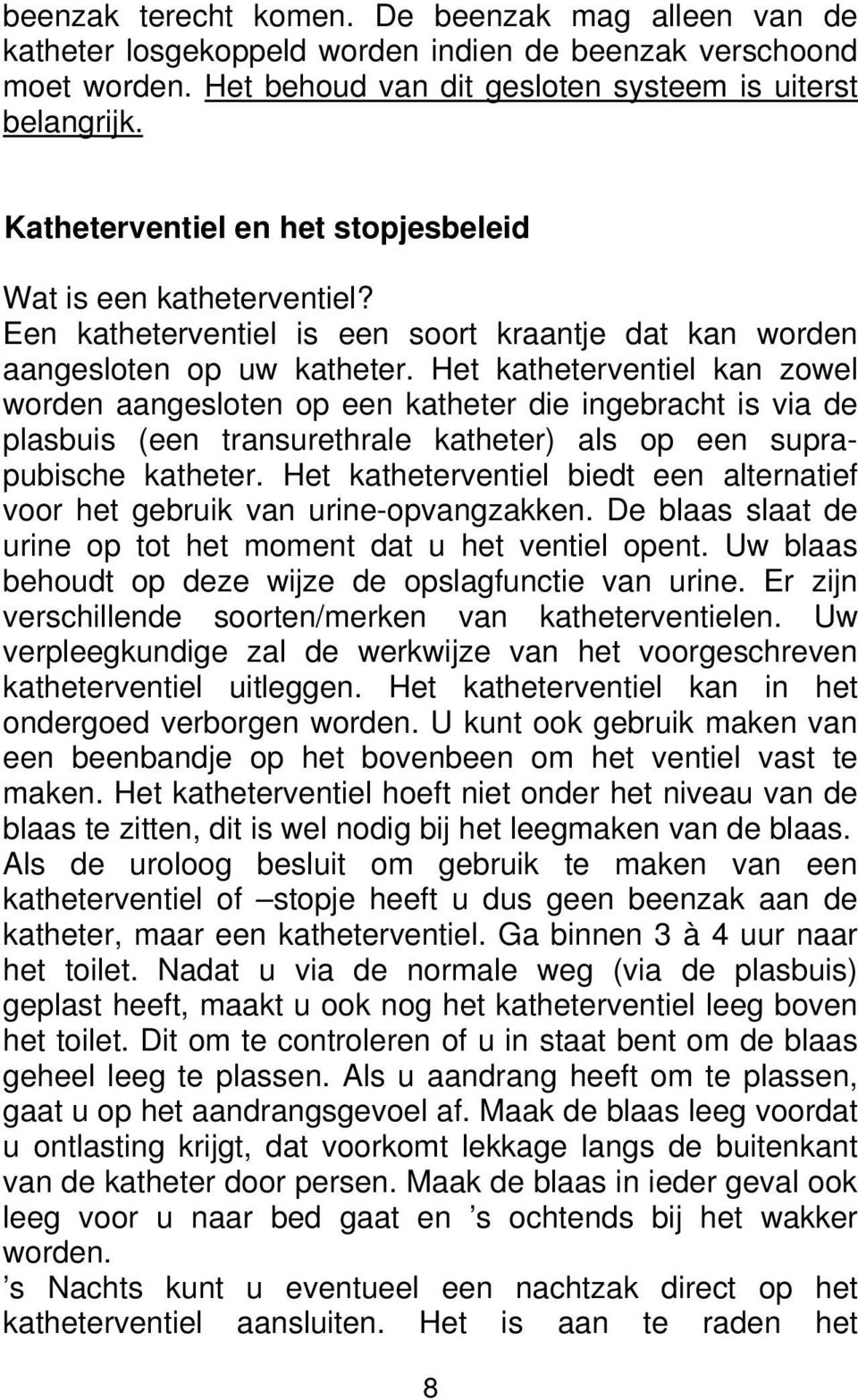 Het katheterventiel kan zowel worden aangesloten op een katheter die ingebracht is via de plasbuis (een transurethrale katheter) als op een suprapubische katheter.