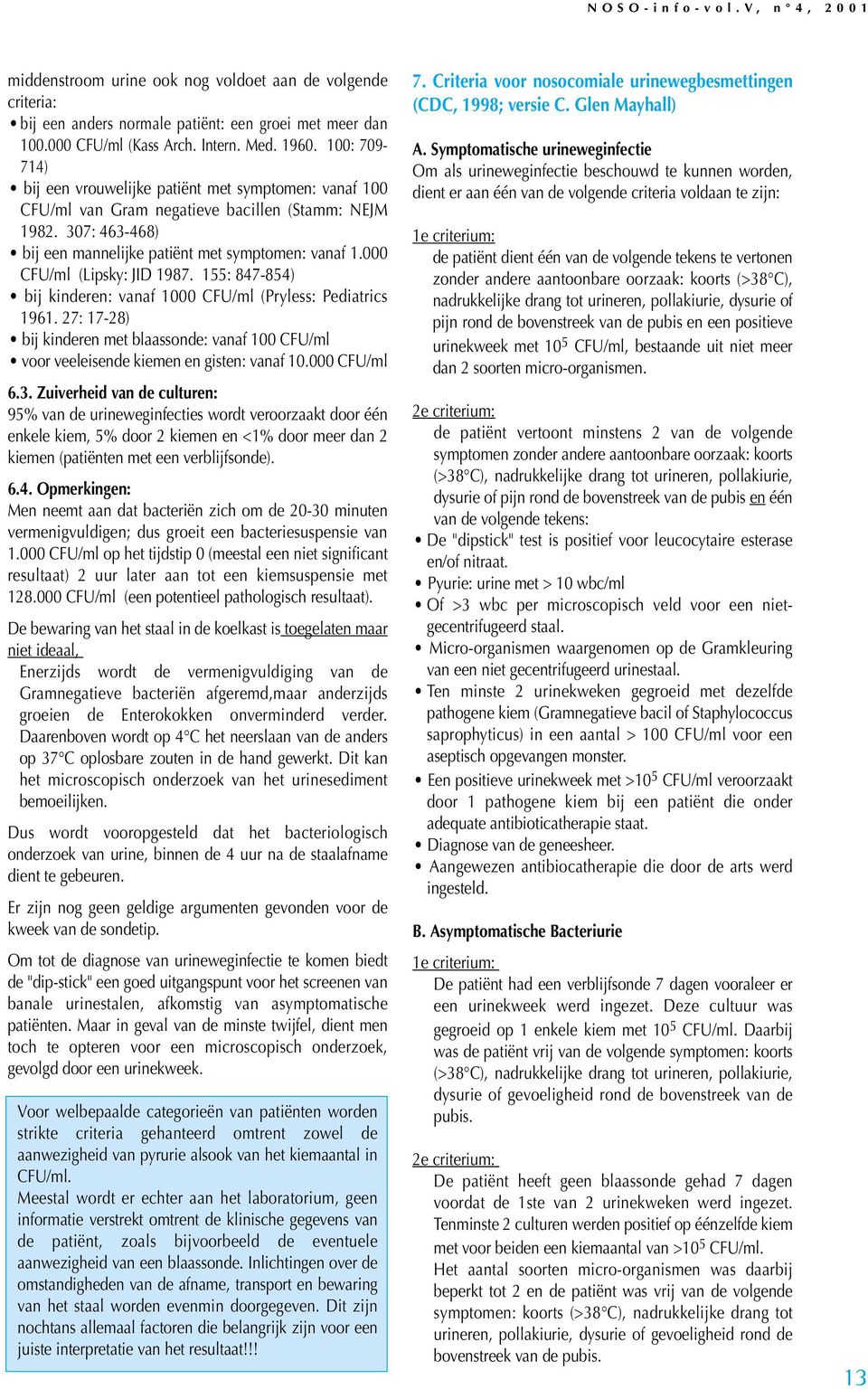 000 CFU/ml (Lipsky: JID 1987. 155: 847-854) bij kinderen: vanaf 1000 CFU/ml (Pryless: Pediatrics 1961.