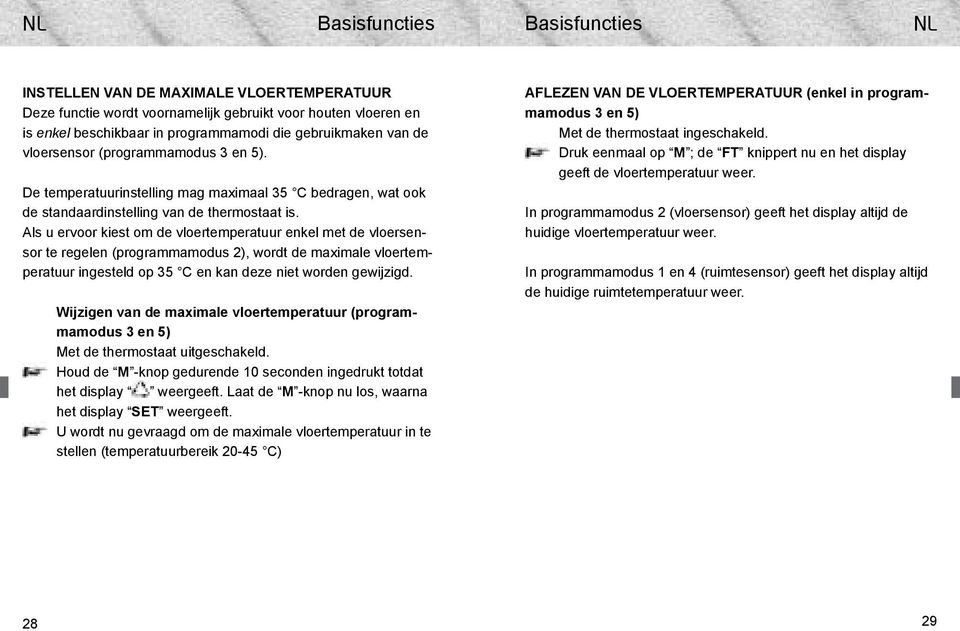 Als u ervoor kiest om de vloertemperatuur enkel met de vloersensor te regelen (programmamodus 2), wordt de maimale vloertemperatuur ingesteld op 35 C en kan deze niet worden gewijzigd.