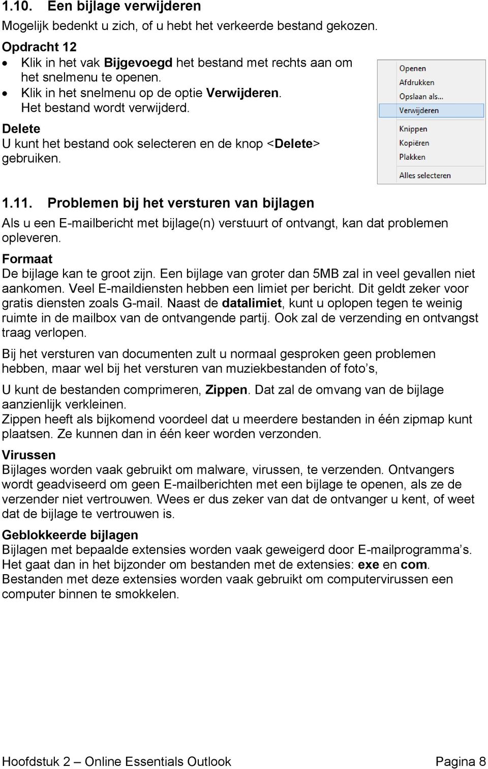 Problemen bij het versturen van bijlagen Als u een E-mailbericht met bijlage(n) verstuurt of ontvangt, kan dat problemen opleveren. Formaat De bijlage kan te groot zijn.