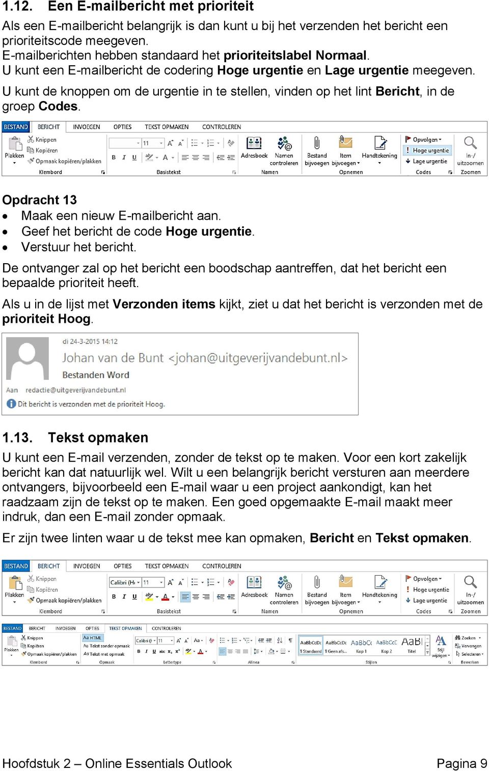 U kunt de knoppen om de urgentie in te stellen, vinden op het lint Bericht, in de groep Codes. Opdracht 13 Maak een nieuw E-mailbericht aan. Geef het bericht de code Hoge urgentie.