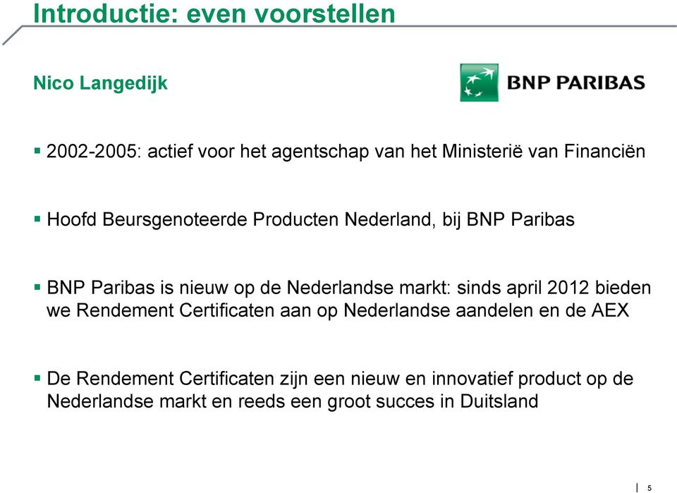 markt: sinds april 2012 bieden we Rendement Certificaten aan op Nederlandse aandelen en de AEX De Rendement