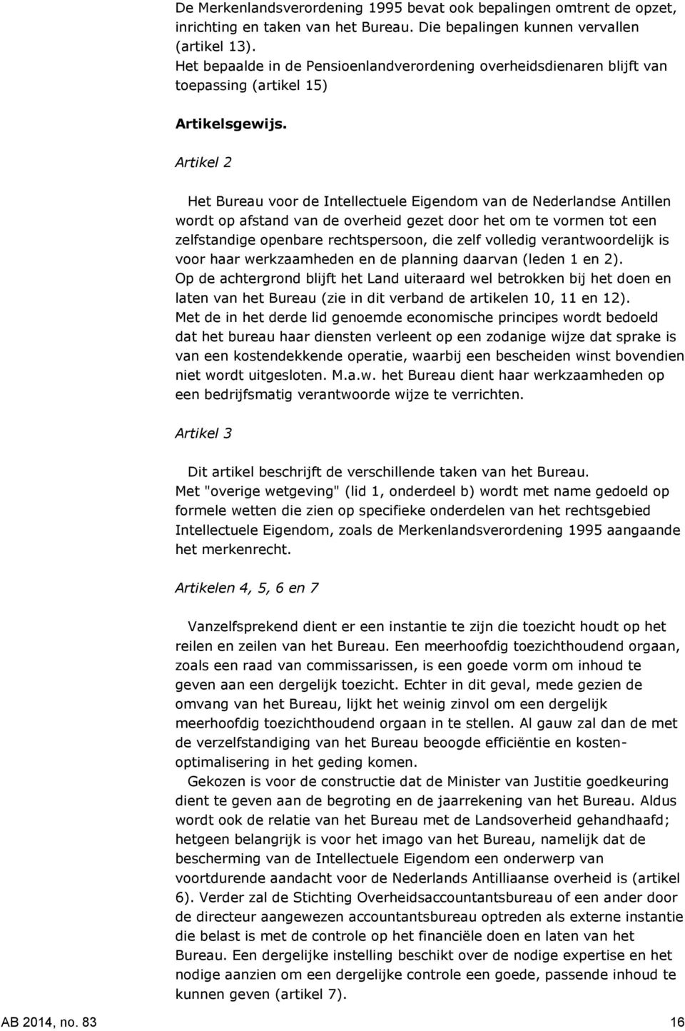 Artikel 2 Het Bureau voor de Intellectuele Eigendom van de Nederlandse Antillen wordt op afstand van de overheid gezet door het om te vormen tot een zelfstandige openbare rechtspersoon, die zelf