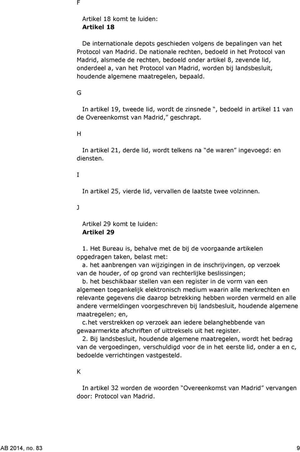 algemene maatregelen, bepaald. G In artikel 19, tweede lid, wordt de zinsnede, bedoeld in artikel 11 van de Overeenkomst van Madrid, geschrapt.
