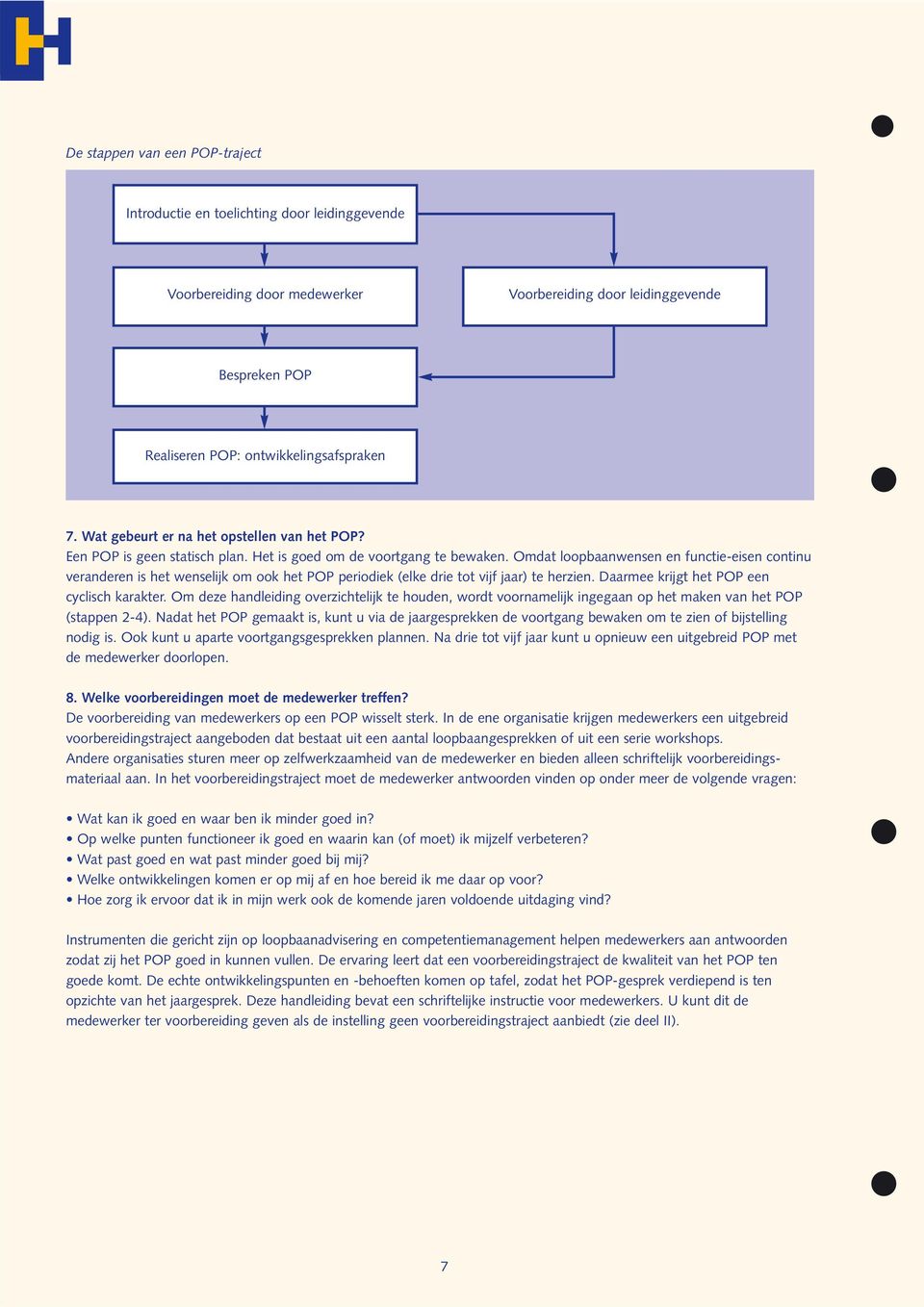 Omdat loopbaanwensen en functie-eisen continu veranderen is het wenselijk om ook het POP periodiek (elke drie tot vijf jaar) te herzien. Daarmee krijgt het POP een cyclisch karakter.