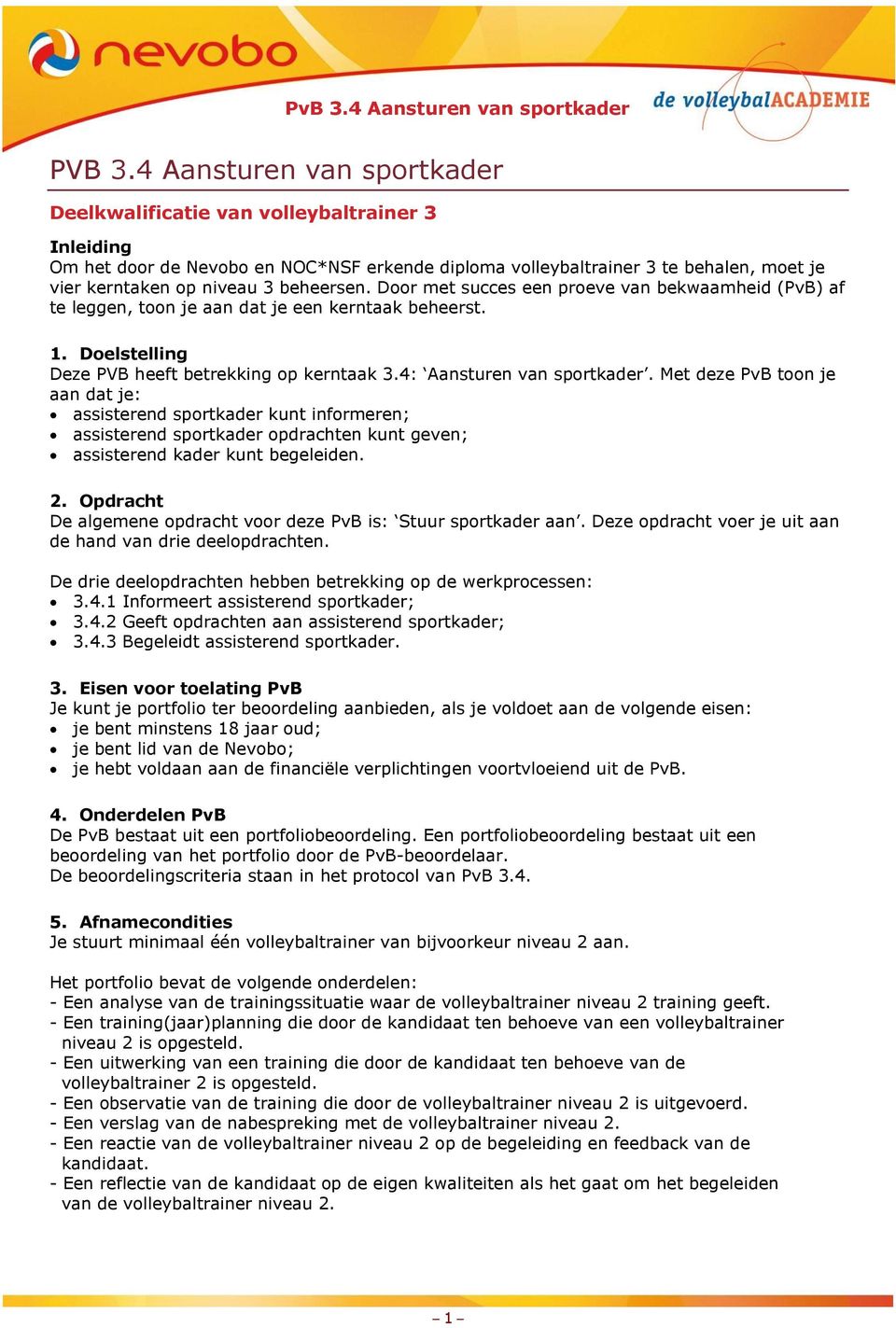 beheersen. Door met succes een proeve van bekwaamheid (PvB) af te leggen, toon je aan dat je een kerntaak beheerst. 1. Doelstelling Deze PVB heeft betrekking op kerntaak 3.4: Aansturen van sportkader.