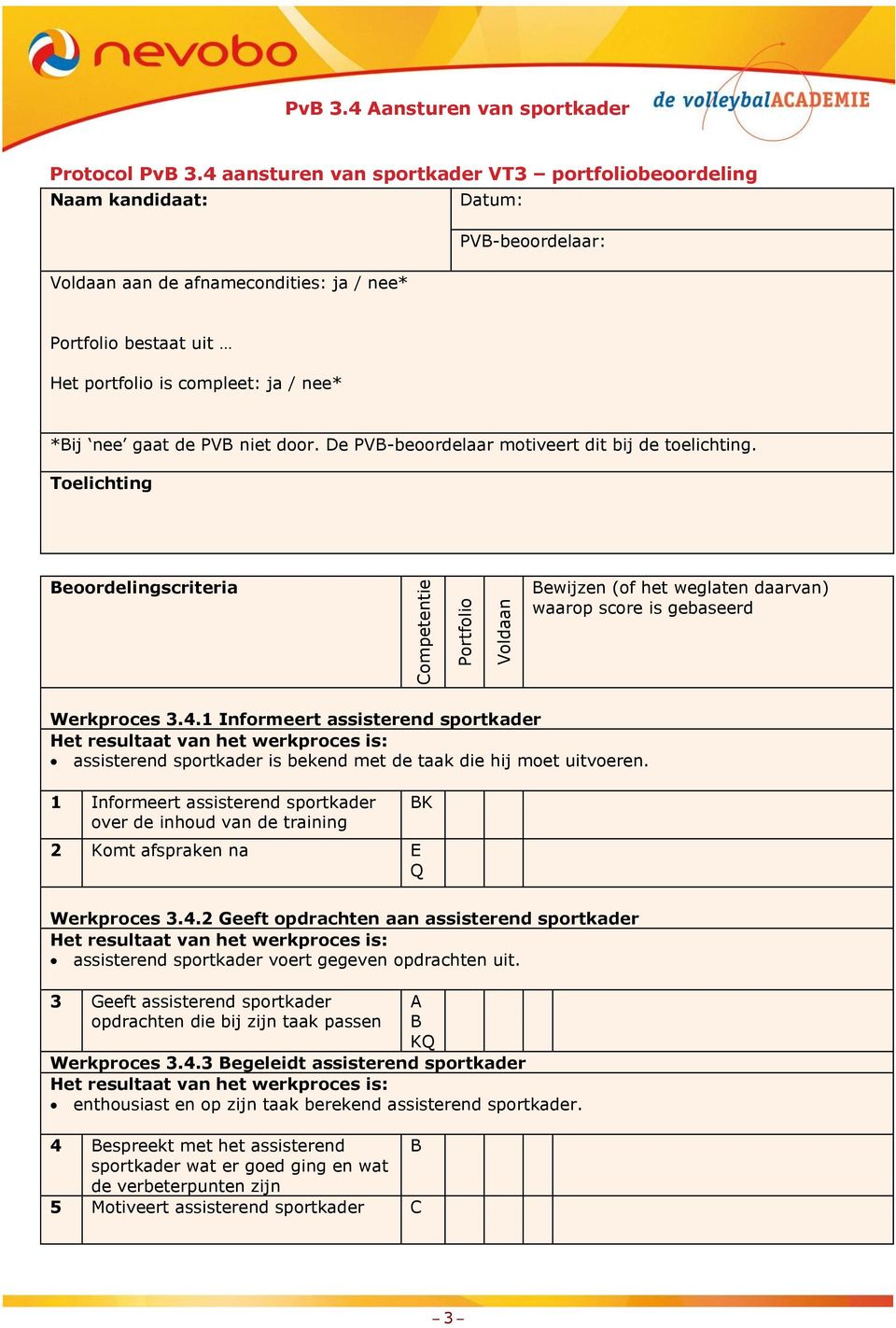 nee gaat de PVB niet door. De PVB-beoordelaar motiveert dit bij de toelichting. Toelichting Beoordelingscriteria Bewijzen (of het weglaten daarvan) waarop score is gebaseerd Werkproces 3.4.