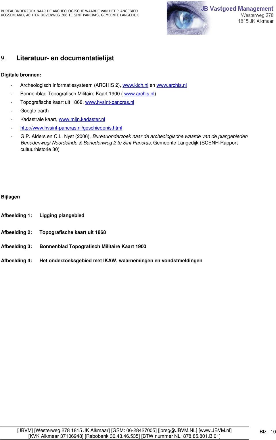Nyst (2006), Bureauonderzoek naar de archeologische waarde van de plangebieden Benedenweg/ Noordeinde & Benedenweg 2 te Sint Pancras, Gemeente Langedijk (SCENH-Rapport cultuurhistorie 30) Bijlagen