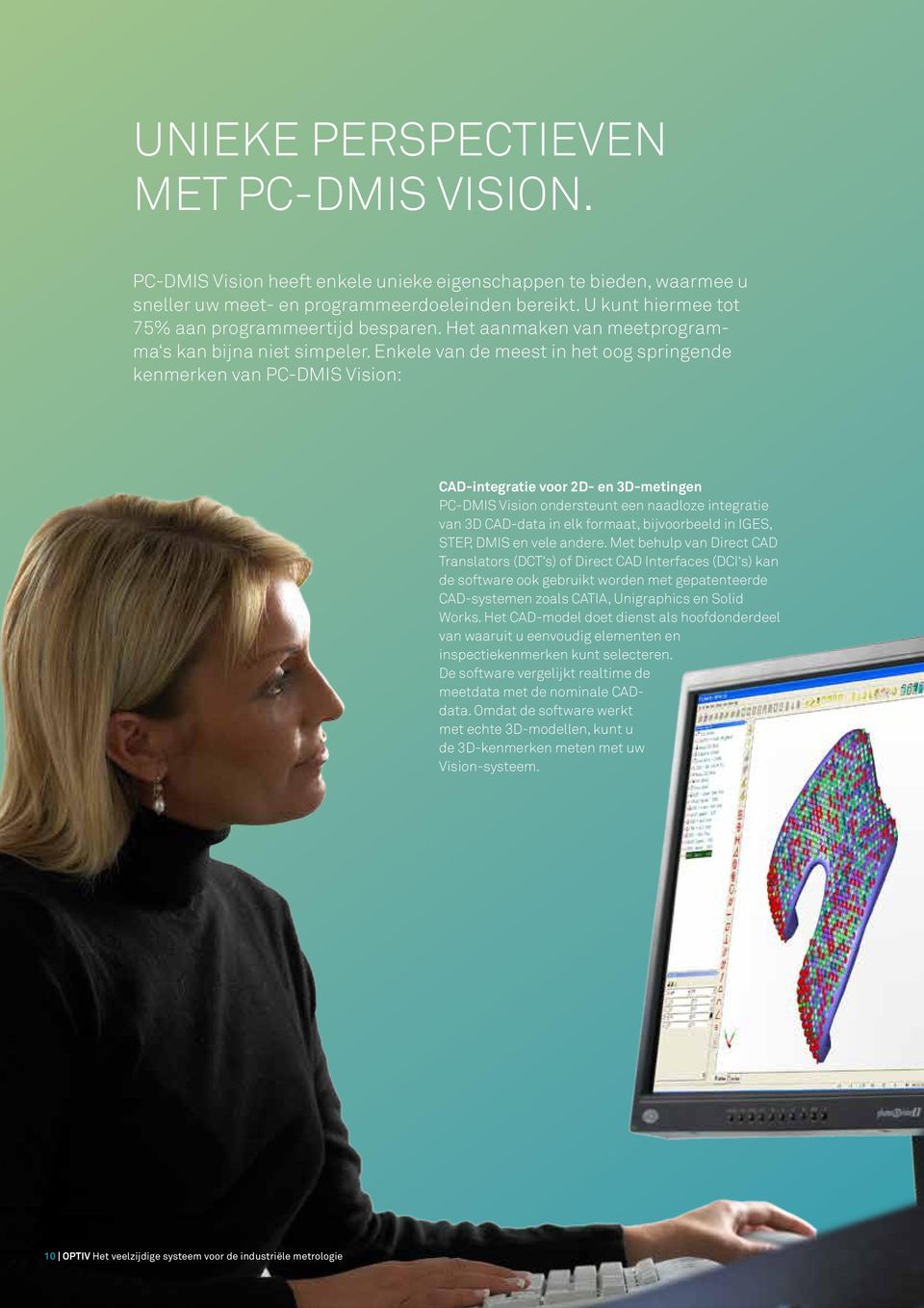 Enkele van de meest in het oog springende kenmerken van PC-DMIS Vision: CAD-integratie voor 2D- en 3D-metingen PC-DMIS Vision ondersteunt een naadloze integratie van 3D CAD-data in elk formaat,
