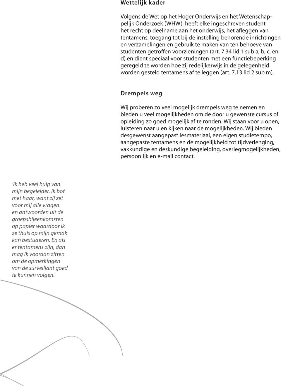 34 lid 1 sub a, b, c, en d) en dient speciaal voor studenten met een functiebeperking geregeld te worden hoe zij redelijkerwijs in de gelegenheid worden gesteld tentamens af te leggen (art. 7.