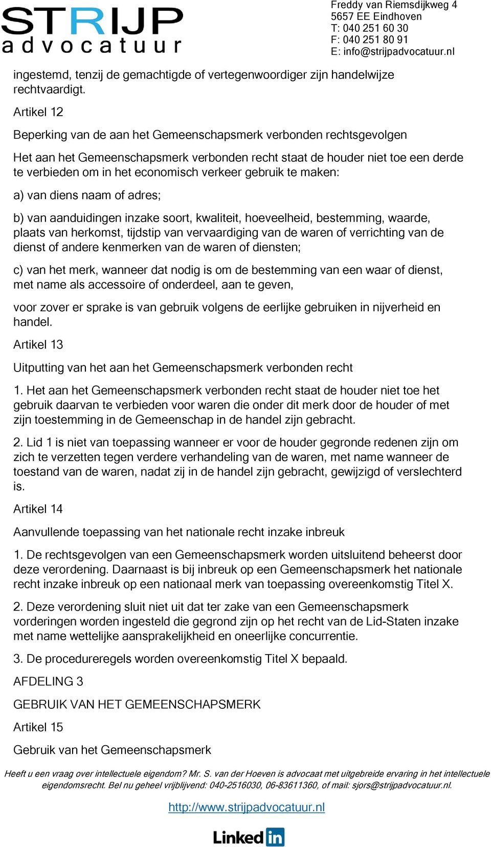 gebruik te maken: a) van diens naam of adres; b) van aanduidingen inzake soort, kwaliteit, hoeveelheid, bestemming, waarde, plaats van herkomst, tijdstip van vervaardiging van de waren of verrichting