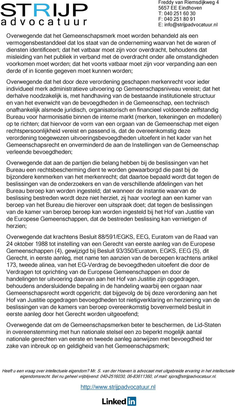 licentie gegeven moet kunnen worden; Overwegende dat het door deze verordening geschapen merkenrecht voor ieder individueel merk administratieve uitvoering op Gemeenschapsniveau vereist; dat het