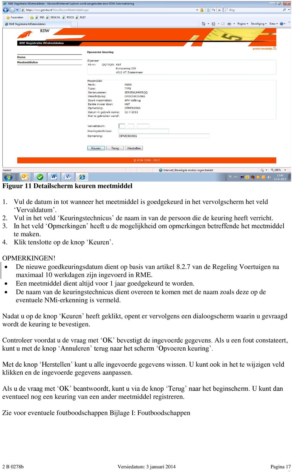 Klik tenslotte op de knop Keuren. OPMERKINGEN! De nieuwe goedkeuringsdatum dient op basis van artikel 8.2.7 van de Regeling Voertuigen na maximaal 0 werkdagen zijn ingevoerd in RME.