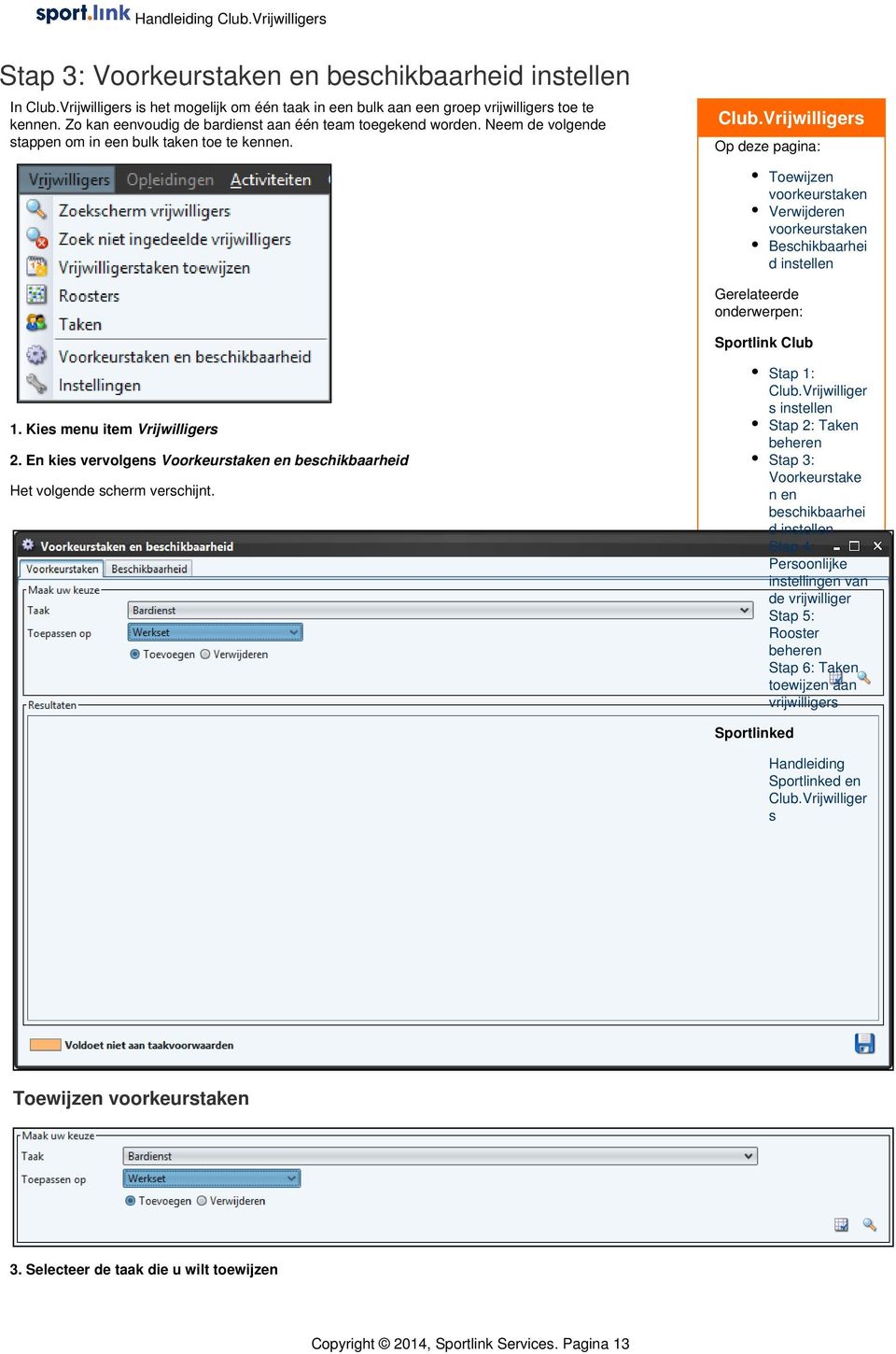 Vrijwilligers Op deze pagina: Gerelateerde onderwerpen: Sportlink Club Toewijzen voorkeurstaken Verwijderen voorkeurstaken Beschikbaarhei d instellen 1. Kies menu item Vrijwilligers 2.
