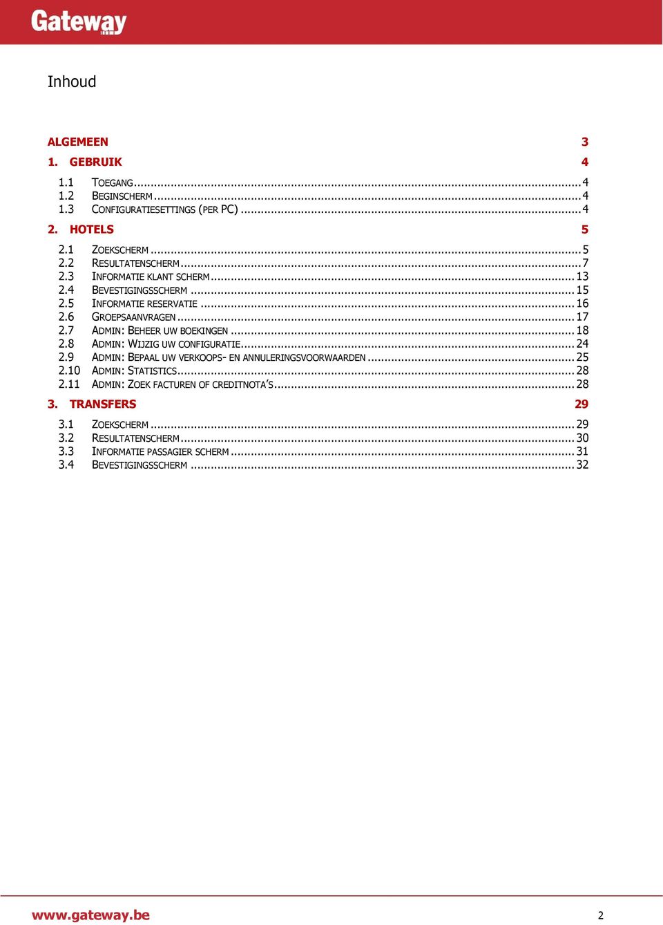 8 ADMIN: WIJZIG UW CONFIGURATIE... 24 2.9 ADMIN: BEPAAL UW VERKOOPS- EN ANNULERINGSVOORWAARDEN... 25 2.10 ADMIN: STATISTICS... 28 2.