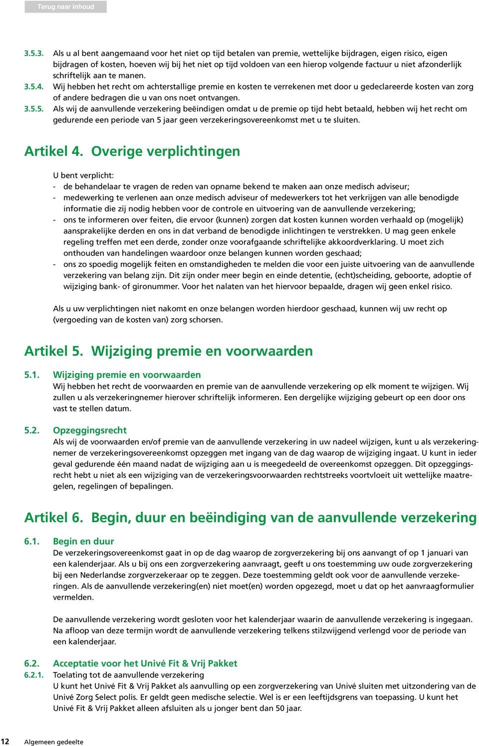 Wij hebben het recht om achterstallige premie en kosten te verrekenen met door u gedeclareerde kosten van zorg of andere bedragen die u van ons noet ontvangen. 3.5.