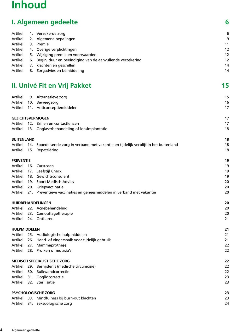 Univé Fit en Vrij Pakket 15 Artikel 9. Alternatieve zorg 15 Artikel 10. Beweegzorg 16 Artikel 11. Anticonceptiemiddelen 17 GEZICHTSVERMOGEN 17 Artikel 12. Brillen en contactlenzen 17 Artikel 13.