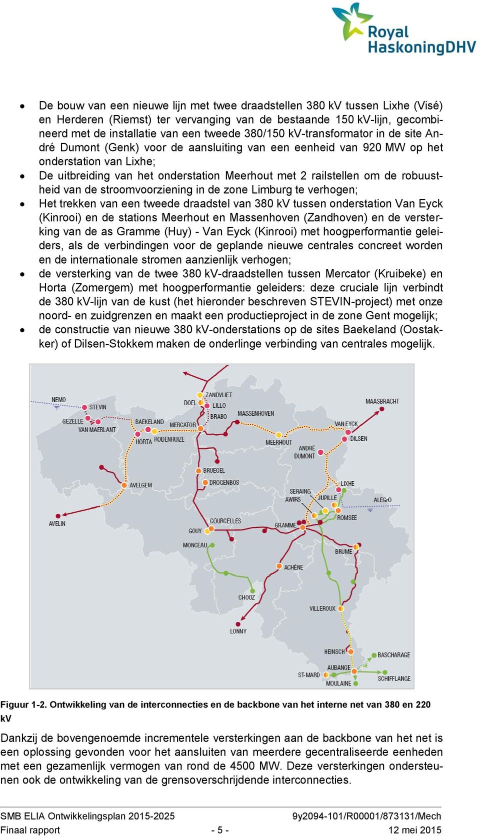 robuustheid van de stroomvoorziening in de zone Limburg te verhogen; Het trekken van een tweede draadstel van 380 kv tussen onderstation Van Eyck (Kinrooi) en de stations Meerhout en Massenhoven