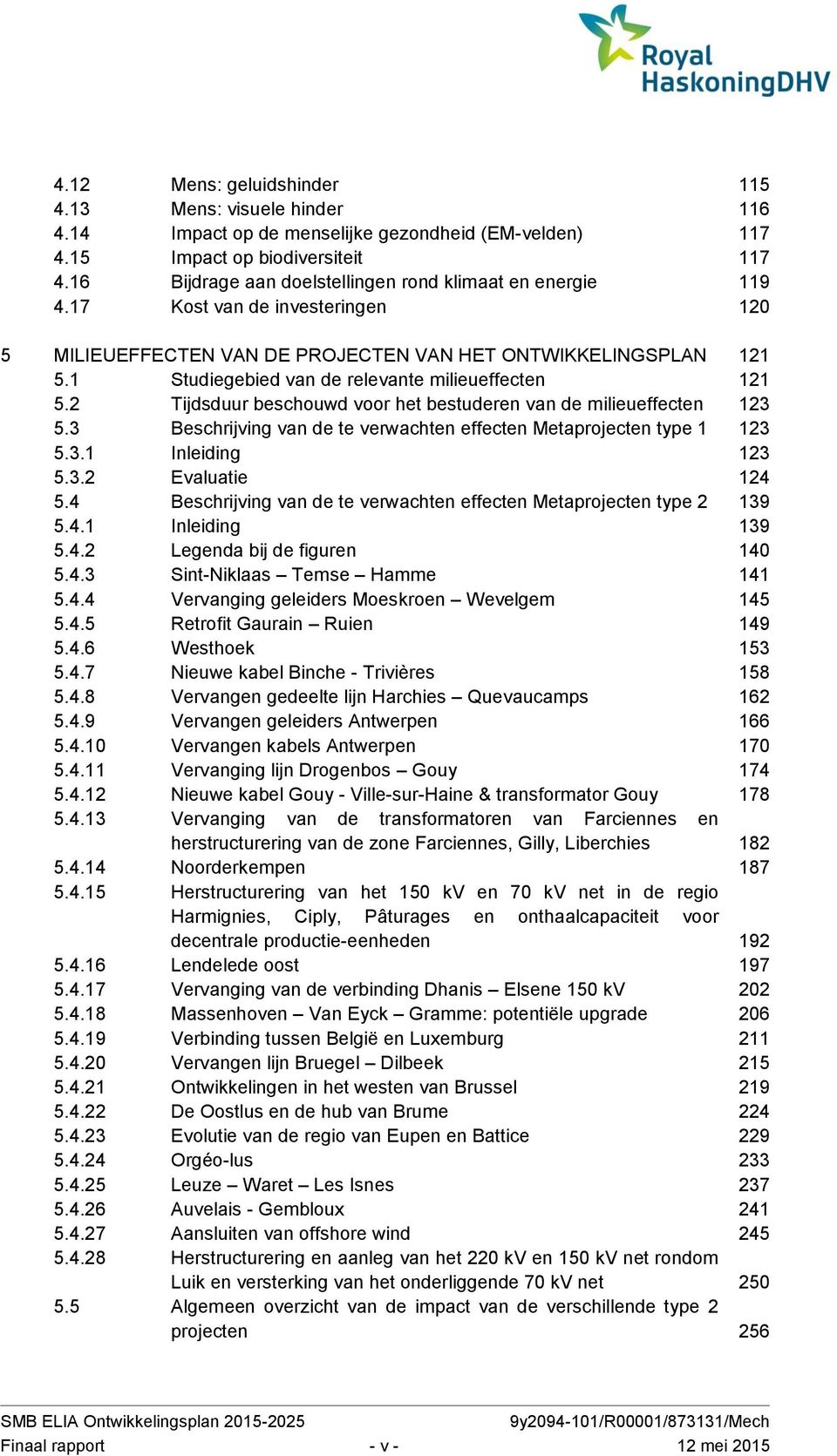 1 Studiegebied van de relevante milieueffecten 121 5.2 Tijdsduur beschouwd voor het bestuderen van de milieueffecten 123 5.3 Beschrijving van de te verwachten effecten Metaprojecten type 1 123 5.3.1 Inleiding 123 5.