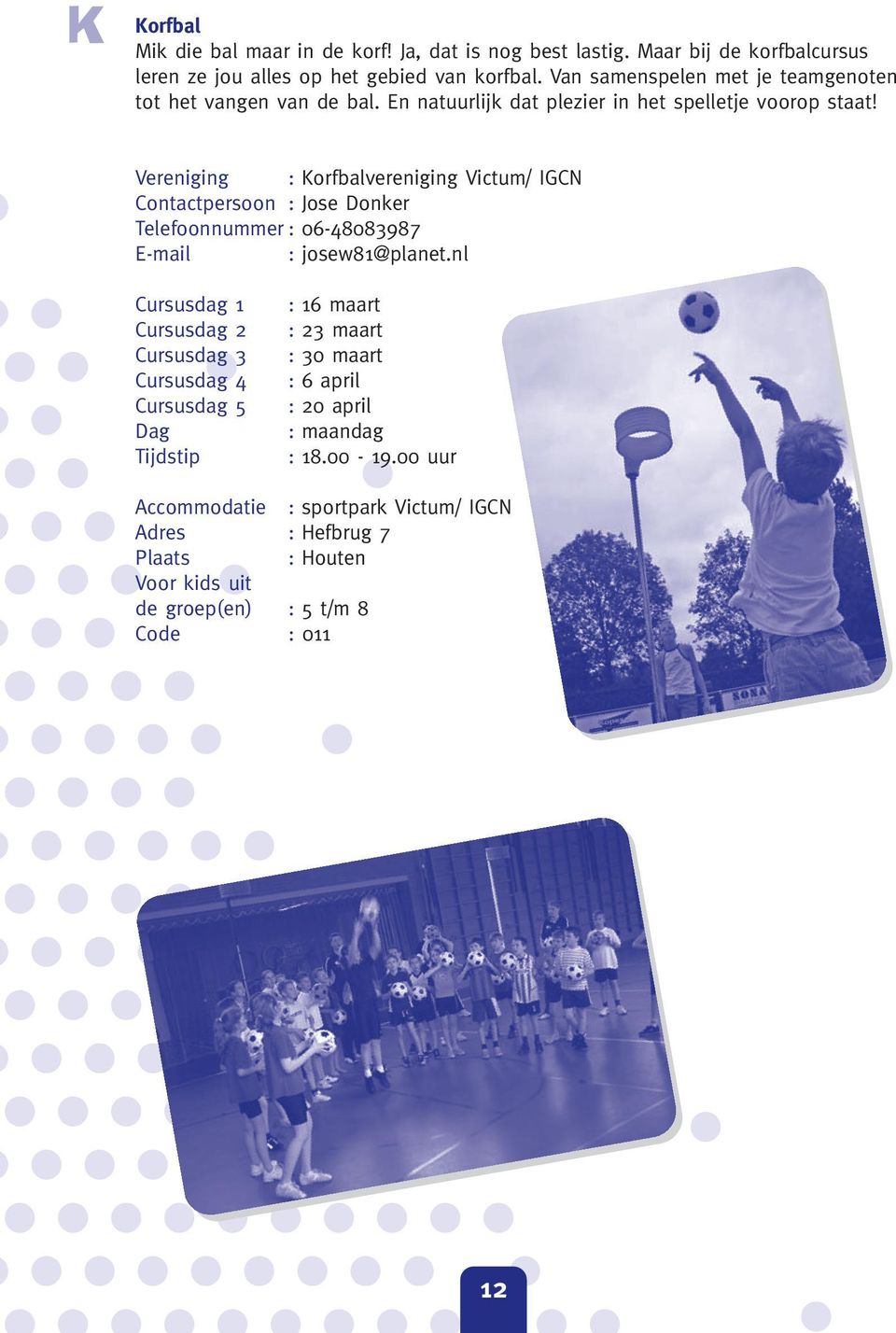 Vereniging : Korfbalvereniging Victum/ IGCN Contactpersoon : Jose Donker Telefoonnummer : 06-48083987 E-mail : josew81@planet.