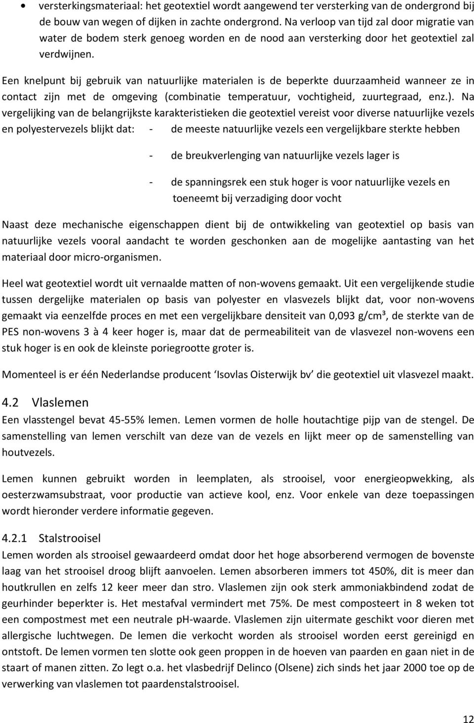 Een knelpunt bij gebruik van natuurlijke materialen is de beperkte duurzaamheid wanneer ze in contact zijn met de omgeving (combinatie temperatuur, vochtigheid, zuurtegraad, enz.).