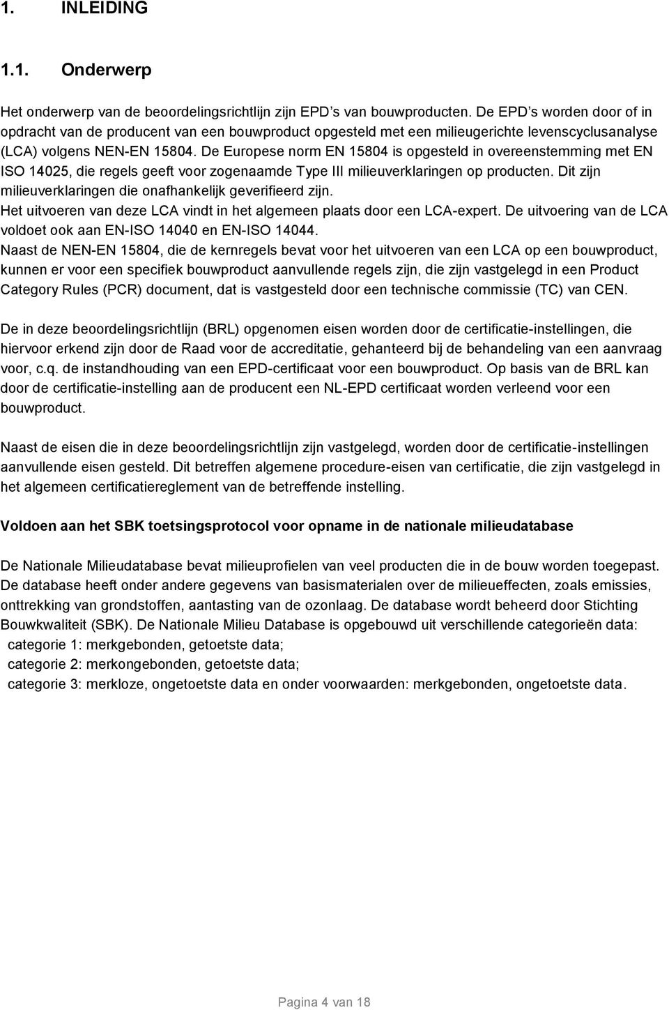 De Europese norm EN 15804 is opgesteld in overeenstemming met EN ISO 14025, die regels geeft voor zogenaamde Type III milieuverklaringen op producten.