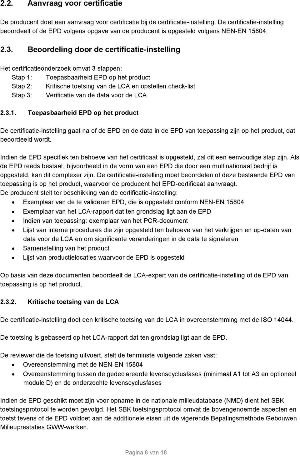 Beoordeling door de certificatie-instelling Het certificatieonderzoek omvat 3 stappen: Stap 1: Toepasbaarheid EPD op het product Stap 2: Kritische toetsing van de LCA en opstellen check-list Stap 3: