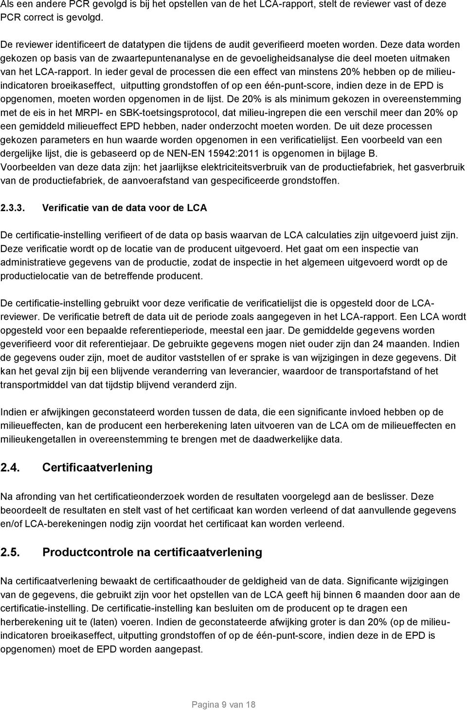 Deze data worden gekozen op basis van de zwaartepuntenanalyse en de gevoeligheidsanalyse die deel moeten uitmaken van het LCA-rapport.