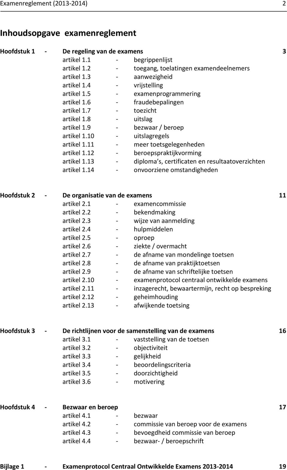 10 - uitslagregels artikel 1.11 - meer toetsgelegenheden artikel 1.12 - beroepspraktijkvorming artikel 1.13 - diploma s, certificaten en resultaatoverzichten artikel 1.