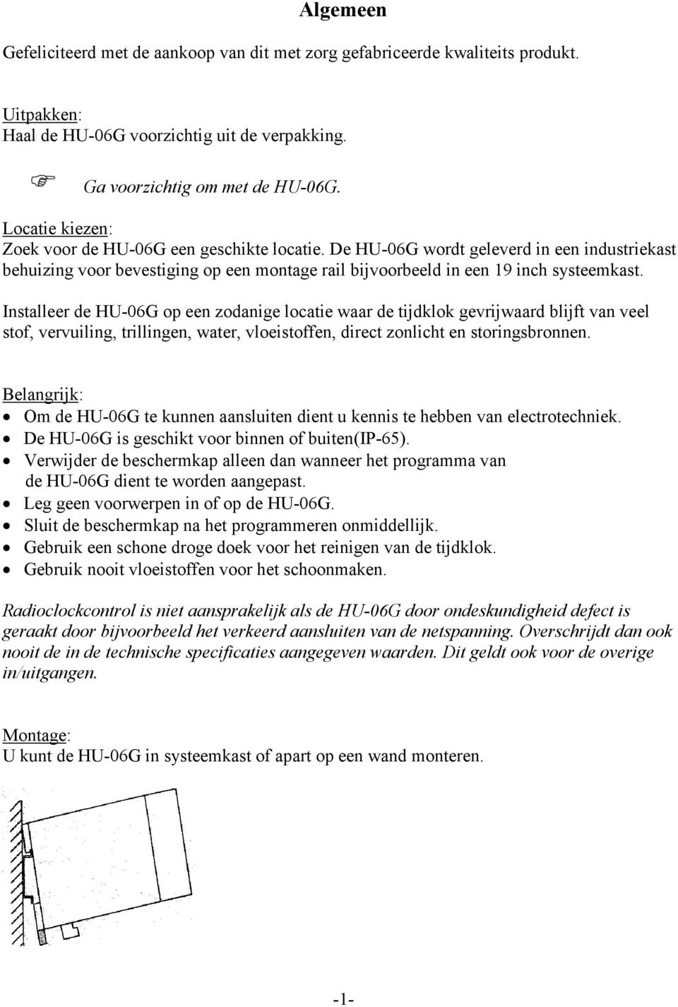 Installeer de HU-06G op een zodanige locatie waar de tijdklok gevrijwaard blijft van veel stof, vervuiling, trillingen, water, vloeistoffen, direct zonlicht en storingsbronnen.